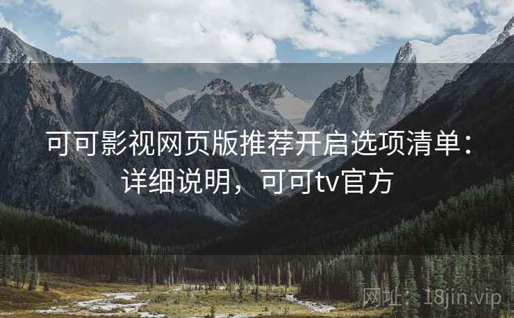 可可影视网页版推荐开启选项清单:详细说明,可可tv官方 可可影视网页版推荐开启选项清单:详细说明,可可tv官方