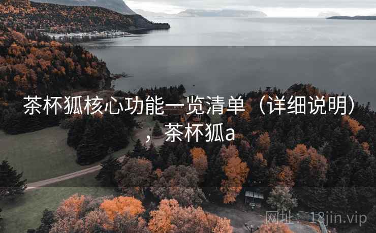 茶杯狐核心功能一览清单(详细说明),茶杯狐a 茶杯狐核心功能一览清单(详细说明),茶杯狐a